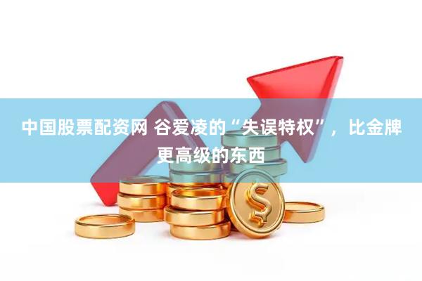 中国股票配资网 谷爱凌的“失误特权”，比金牌更高级的东西